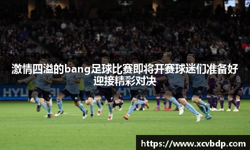 激情四溢的bang足球比赛即将开赛球迷们准备好迎接精彩对决