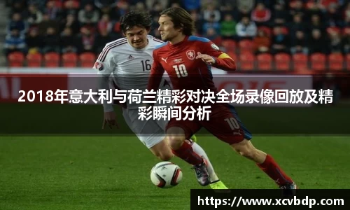 2018年意大利与荷兰精彩对决全场录像回放及精彩瞬间分析