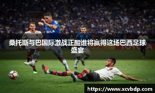桑托斯与巴国际激战正酣谁将赢得这场巴西足球盛宴