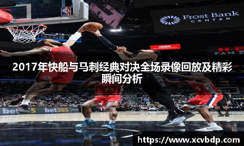 2017年快船与马刺经典对决全场录像回放及精彩瞬间分析